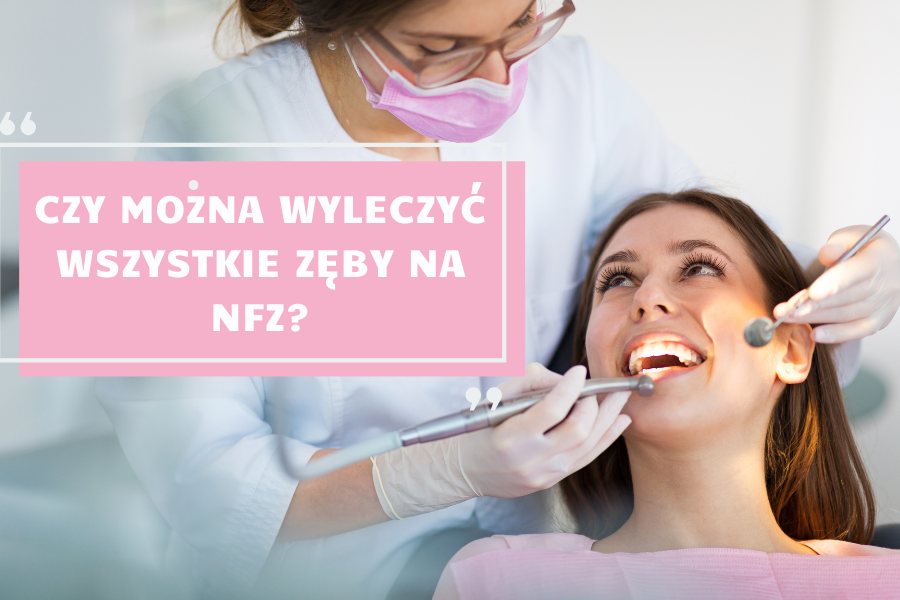 Czy istnieje możliwość wyleczenia wszystkich zębów na NFZ?